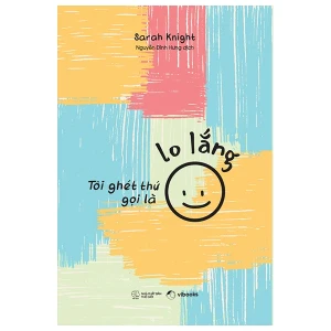 Tôi Ghét Thứ Gọi Là Lo Lắng