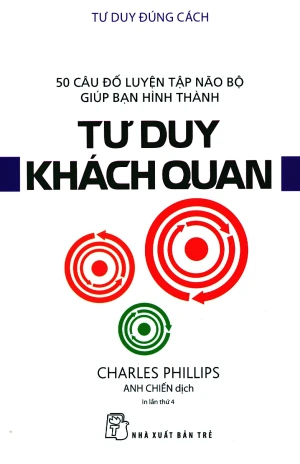 Tư Duy Đúng Cách - Tư Duy Khách Quan (Tái Bản 2019)