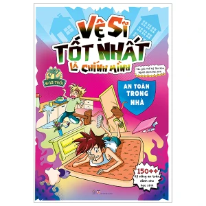 Vệ sĩ tốt nhất là chính mình - 150 kỹ năng an toàn dành cho học sinh - An toàn trong nhà