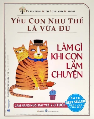 Yêu Con Như Thế Là Vừa Đủ - Làm Gì Khi Con Lắm Chuyện (2-3 Tuổi)