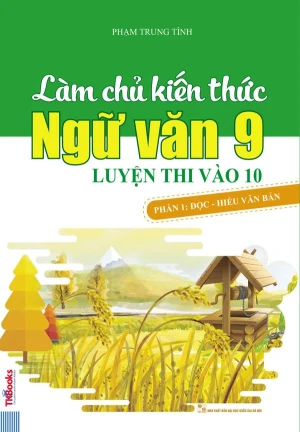Làm chủ kiến thức ngữ văn 9 Luyện thi vào lớp 10 phần 1: Đọc hiểu văn bản