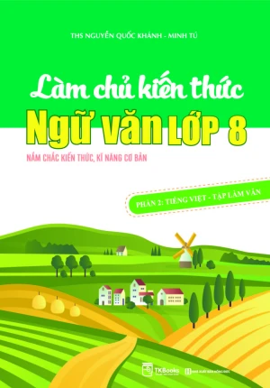 Làm chủ kiến thức Ngữ Văn lớp 8 Phần 2: Tiếng Việt Tập làm văn