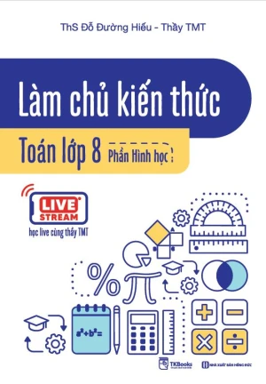 Làm chủ kiến thức Toán lớp 8 - Phần Hình học bám sát chương trình SGK