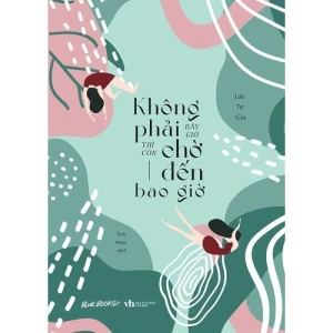 Không phải bây giờ thì còn chờ đến bao giờ