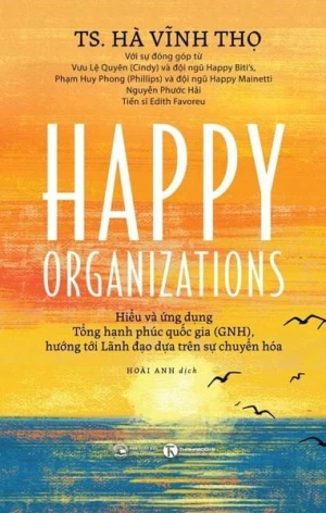 Happy Organizations - Hiểu và ứng dụng Tổng hạnh phúc quốc gia (GNH), hướng tới Lãnh đạo dựa trên sự chuyển hóa