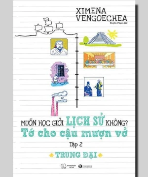 Muốn học giỏi lịch sử không? Tớ cho cậu mượn vở - Tập 2: Trung đại
