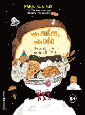 Vừa mềm, vừa dẻo - Bé ơi, đừng ăn nhiều bột mì!