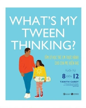What s my tween thinking? Tâm lý học trẻ em thực hành cho cha mẹ hiện đại có con tuổi từ 8 đến 12
