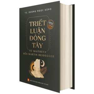 TRIẾT LUẬN ĐÔNG TÂY: Từ Maitreya Đến Martin Heidegger (Bìa cứng)