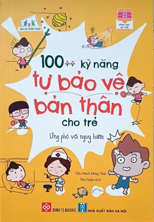 100 Kỹ Năng Tự Bảo Vệ Bản Thân Cho Trẻ - Ứng Phó Với Nguy Hiểm