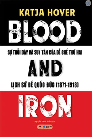 Blood And Iron - Sự Trỗi Dậy Và Suy Tàn Của Đế Chế Thứ 2 - Lịch Sử Đế Quốc Đức (1871-1918)