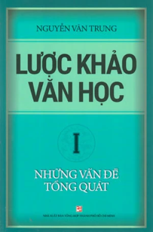 LƯỢC KHẢO VĂN HỌC - NHỮNG VẤN ĐỀ TỔNG QUÁT - TẬP I