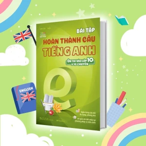 Bài tập hoàn thành câu tiếng Anh (ôn thi vào lớp 10 và 10 chuyên)