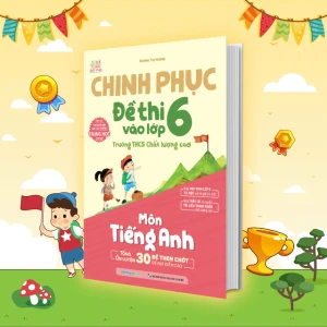 Chinh phục đề thi vào lớp 6 trường THCS Chất lượng cao môn tiếng Anh