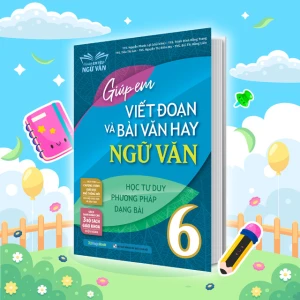 Giúp em viết đoạn và bài văn hay Ngữ Văn 6