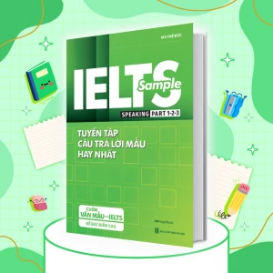 IELTS SAMPLE Speaking Part 1-2-3 Tuyển tập câu trả lời mẫu hay nhất