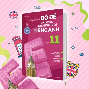 Luyện giải bộ đề bồi dưỡng học sinh giỏi tiếng anh lớp 11