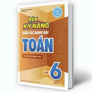 Rèn Kỹ Năng Giải Các Dạng Bài Toán (Cơ bản và Nâng cao) Lớp 6 - Tập 2