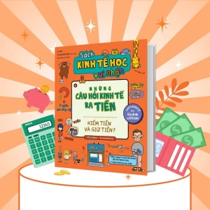 Sách Kinh tế học vui nhộn những câu hỏi kinh tế ra Tiền: Kiếm tiền và giữ tiền
