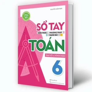 Sổ Tay Kiến Thức - Phương Pháp - Dạng Bài Đại Số Và Hình Học Toán lớp 6