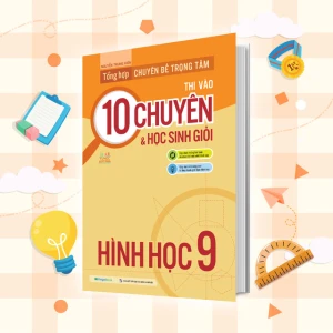 Tổng hợp chuyên đề trọng tâm thi vào 10 chuyên và học sinh giỏi hình học 9