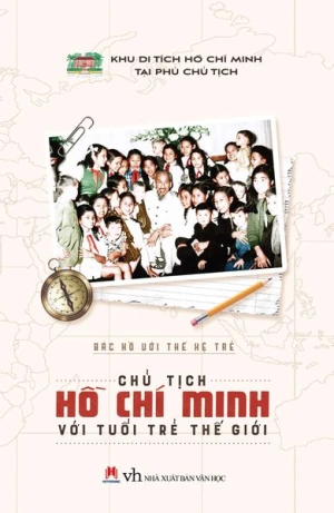 Bác Hồ với thế hệ trẻ Chủ tịch Hồ Chí Minh với tuổi trẻ thế giới