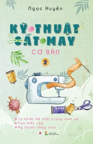 Kỹ Thuật Cắt May Cơ Bản - Tập 2 - Tự Thiết Kế Thời Trang Nam Nữ - Tạo Mẫu Rập