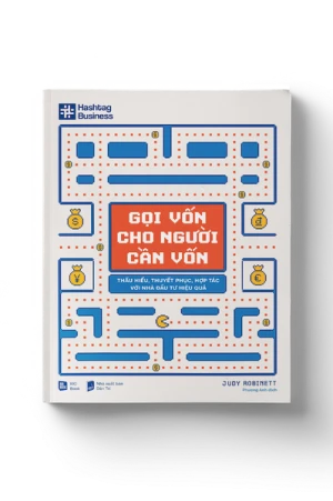 GỌI VỐN CHO NGƯỜI CẦN VỐN - Thấu hiểu, thuyết phục, hợp tác với nhà đầu tư hiệu quả