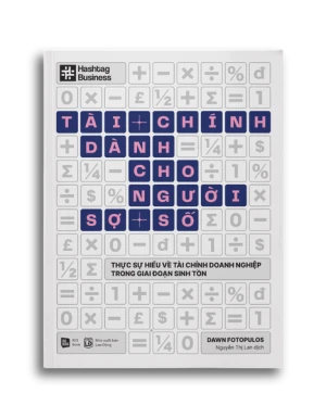 TÀI CHÍNH DÀNH CHO NGƯỜI SỢ SỐ - Thực sự hiểu về tài chính doanh nghiệp trong giai đoạn sinh tồn