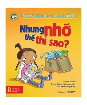 Hiểu Và Giúp Trẻ Vượt Qua Nỗi Lo - Nhưng Nhỡ Thế Thì Sao