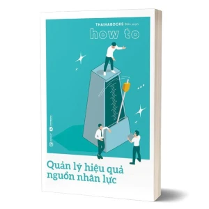 How to - Quản lý hiệu quả nguồn nhân lực