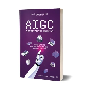 AIGC Thời đại trí tuệ nhân tạo: Cơ hội và rủi ro của một số ngành nghề trong tương lai