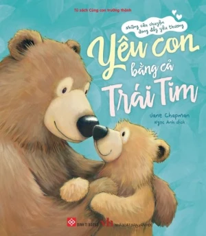 Những câu chuyện đong đầy yêu thương - Yêu con bằng cả trái tim