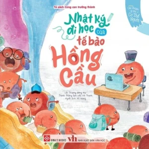 Những câu chuyện lý thú về cơ thể người - Nhật ký đi học của tế bào Hồng Cầu