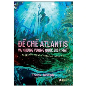 Đế Chế Atlantis Và Những Vương Quốc Biến Mất - Bằng chứng mới về những bí mật thời cổ đại
