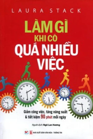 Làm Gì Khi Có Quá Nhiều Việc - Giảm Công Việc, Tăng Năng Suất & Tiết Kiệm 90 Phút Mỗi Ngày
