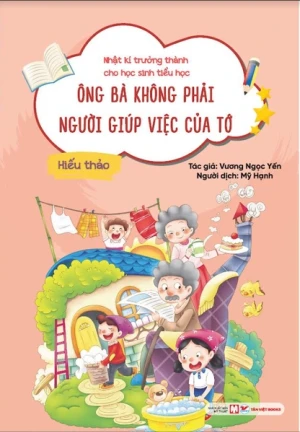 Nhật Kí Trưởng Thành Cho Học Sinh Tiểu Học - Ông Bà Không Phải Người Giúp Việc Của Tớ