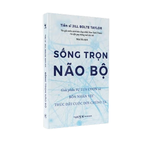 Sống Trọn Não Bộ - Giải Phẫu Sự Lựa Chọn Và Bốn Nhân Vật Thúc Đẩy Cuộc Đời Chúng Ta