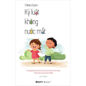 Kỷ Luật Không Nước Mắt - Phương Pháp Đưa Trẻ Vào Khuôn Phép Một Cách Nhẹ Nhàng Nhưng Hiệu Quả Của Cha Mẹ Nhật