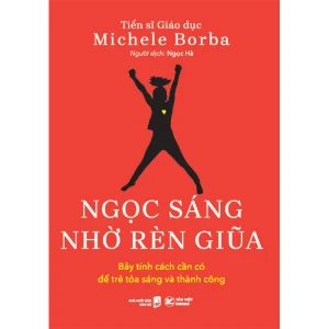 Ngọc Sáng Nhờ Rèn Giũa - Bảy Tính Cách Cần Có Để Trẻ Tỏa Sáng Và Thành Công