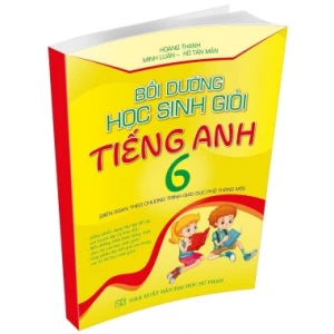 Bồi Dưỡng Học Sinh Giỏi Tiếng Anh Lớp 6 (Biên Soạn Theo Chương Trình Giáo Dục Phổ Thông Mới)