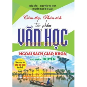 Cảm Thụ, Phân Tích Tác Phẩm Văn Học Ngoài Sách Giáo Khoa - Tác Phẩm Truyện (Dùng Chung Cho Các Bộ SGK Hiện Hành)