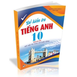 Đề Kiểm Tra Tiếng Anh Lớp 10 (Dùng Kèm SGK Kết Nối Tri Thức Với Cuộc Sống)