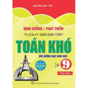 Định Hướng Và Phát Triển Tư Duy Giải Bài Tập Toán Khó Lớp 9 Tập 2