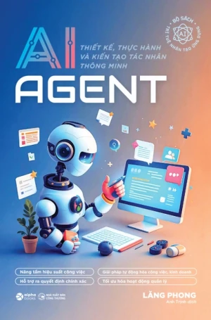 AI AGENT THIẾT KẾ, THỰC HÀNH VÀ KIẾN TẠO TÁC NHÂN THÔNG MINH