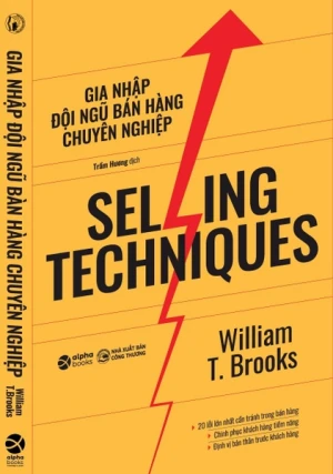 Kỹ Năng Bán Hàng - Selling Techniques: Gia Nhập Đội Ngũ Bán Hàng Chuyên Nghiệp (William T. Brooks)