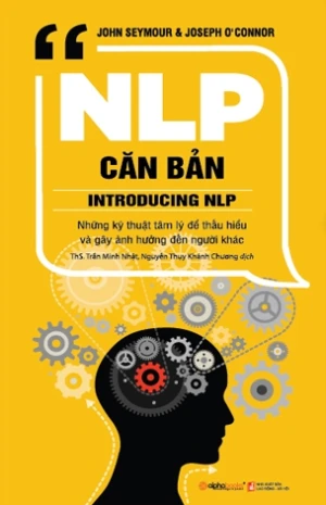 NLP Căn Bản - Những Kỹ Thuật Tâm Lý Để Hiểu Và Gây Ảnh Hưởng Đến Người Khác