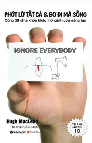 Phớt Lờ Tất Cả & Bơ Đi Mà Sống (Ignore Everybody) - Cùng 39 Chìa Khóa Mở Cánh Cửa Sáng Tạo