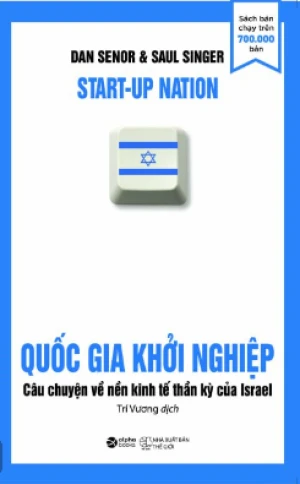 Quốc Gia Khởi Nghiệp - Câu Chuyện Về Nền Kinh Tế Thần Kỳ Của Israel (Tái Bản)