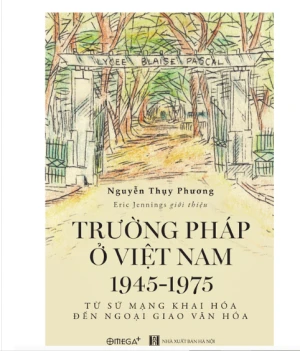 Trường Pháp Ở Việt Nam 1945-1975: Từ Sứ Mạng Khai Hóa Đến Ngoại Giao Văn Hóa